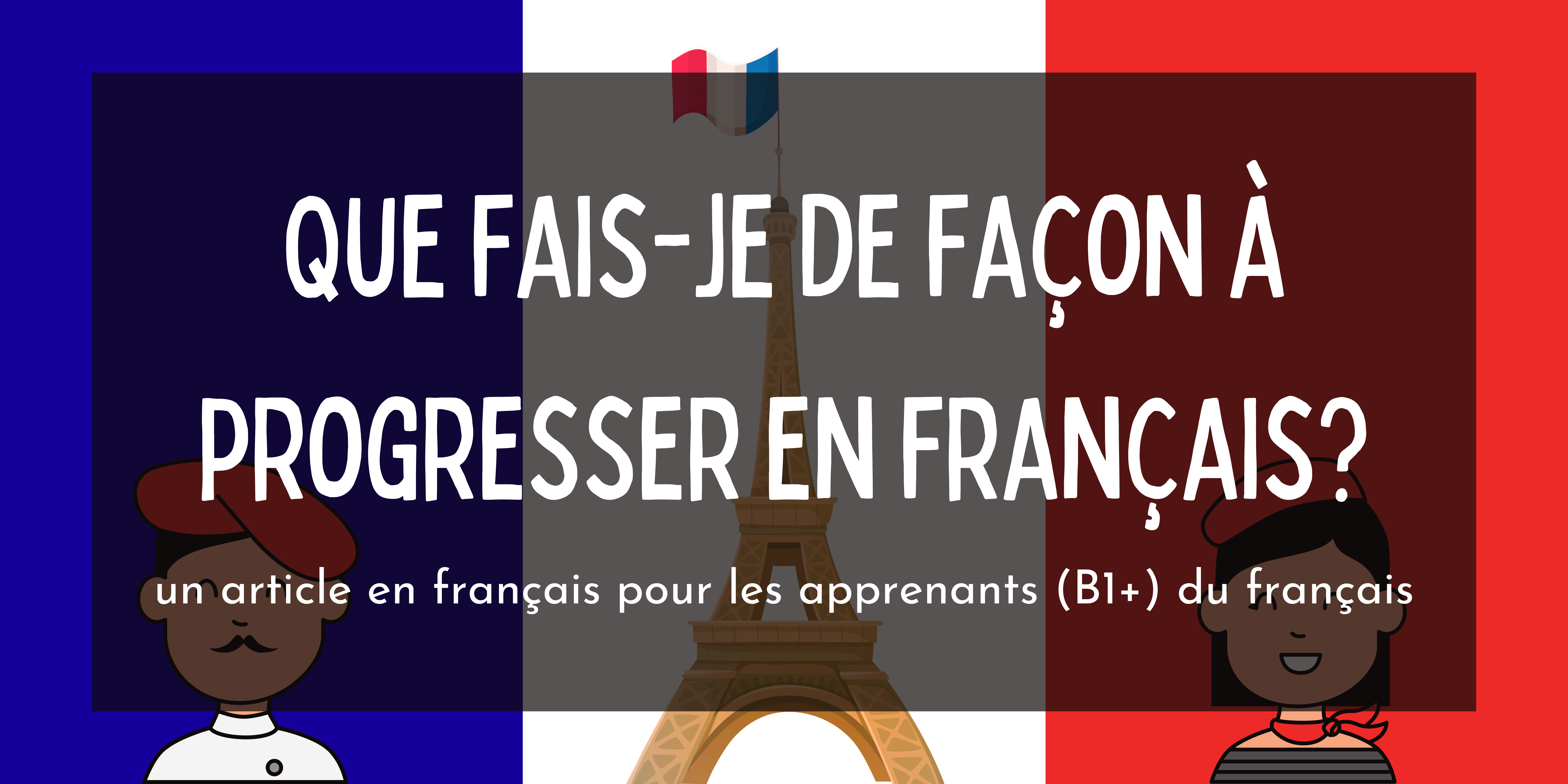 Que fais-je de façon à progresser en français?